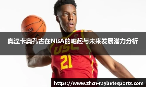奥涅卡奥孔古在NBA的崛起与未来发展潜力分析