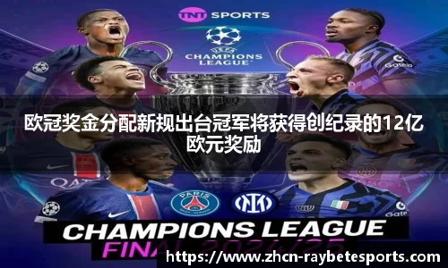 欧冠奖金分配新规出台冠军将获得创纪录的12亿欧元奖励